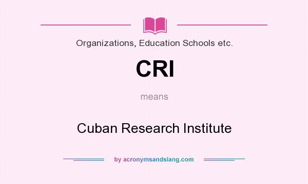 What does CRI mean? It stands for Cuban Research Institute