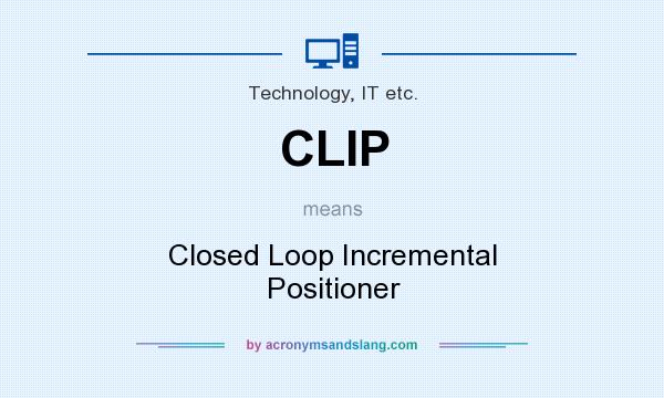 What does CLIP mean? It stands for Closed Loop Incremental Positioner