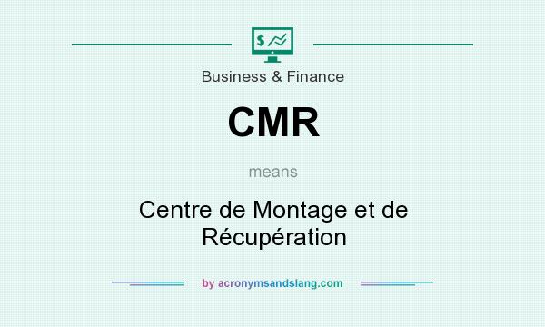 What does CMR mean? It stands for Centre de Montage et de Récupération