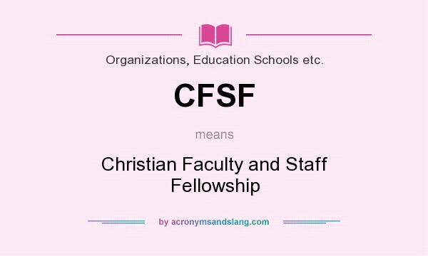 What does CFSF mean? It stands for Christian Faculty and Staff Fellowship