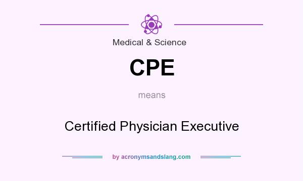 What does CPE mean? It stands for Certified Physician Executive