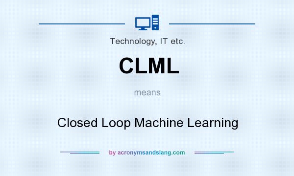 What does CLML mean? It stands for Closed Loop Machine Learning