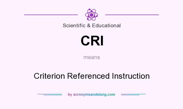 What does CRI mean? It stands for Criterion Referenced Instruction