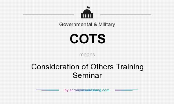 What does COTS mean? It stands for Consideration of Others Training Seminar