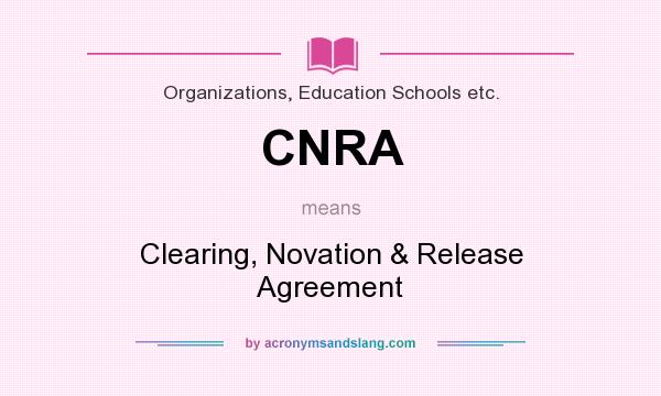 What does CNRA mean? It stands for Clearing, Novation & Release Agreement