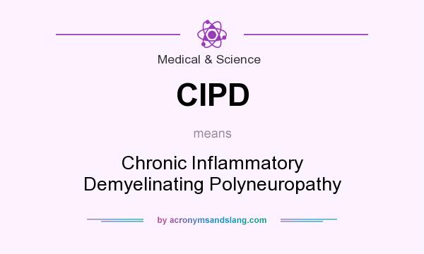 What does CIPD mean? It stands for Chronic Inflammatory Demyelinating Polyneuropathy