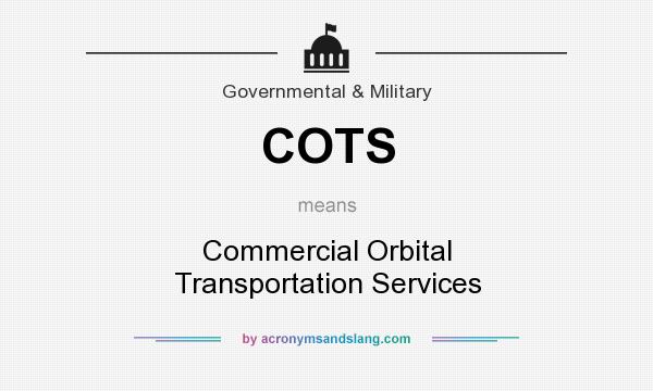 What does COTS mean? It stands for Commercial Orbital Transportation Services