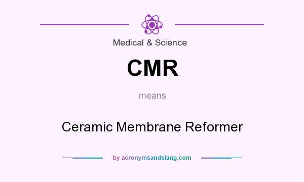 What does CMR mean? It stands for Ceramic Membrane Reformer