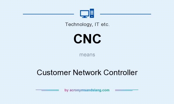 What does CNC mean? It stands for Customer Network Controller