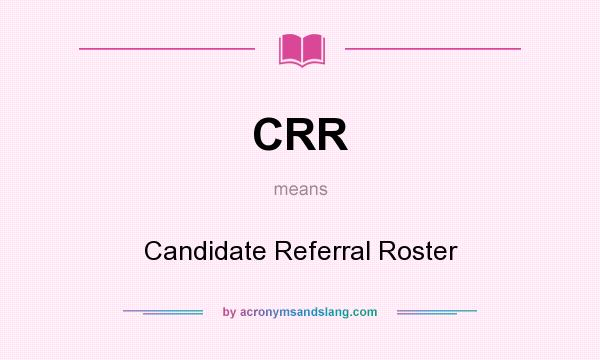 What does CRR mean? It stands for Candidate Referral Roster