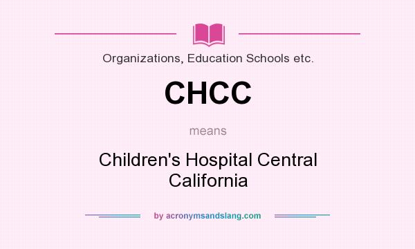 What does CHCC mean? It stands for Children`s Hospital Central California