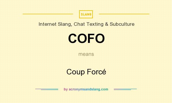 What does COFO mean? It stands for Coup Forcé