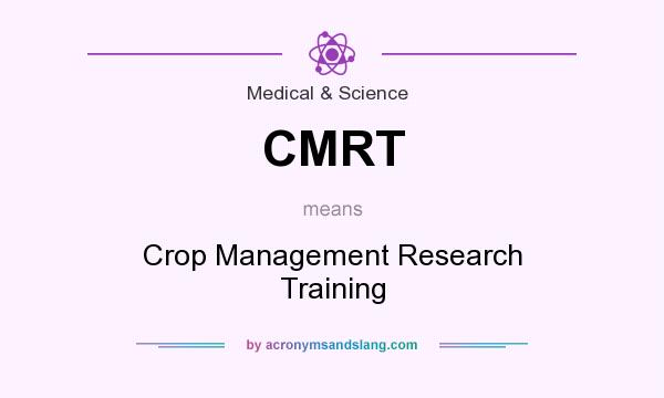 What does CMRT mean? It stands for Crop Management Research Training