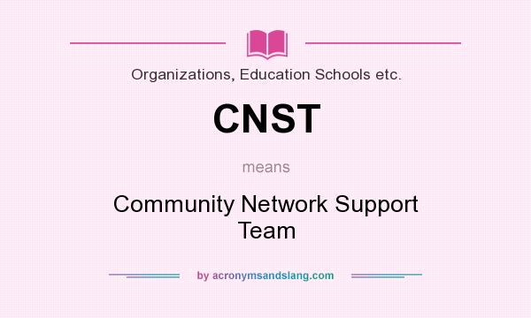 What does CNST mean? It stands for Community Network Support Team