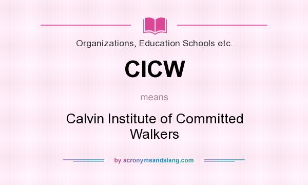 What does CICW mean? It stands for Calvin Institute of Committed Walkers