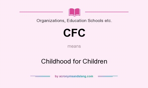 What does CFC mean? It stands for Childhood for Children