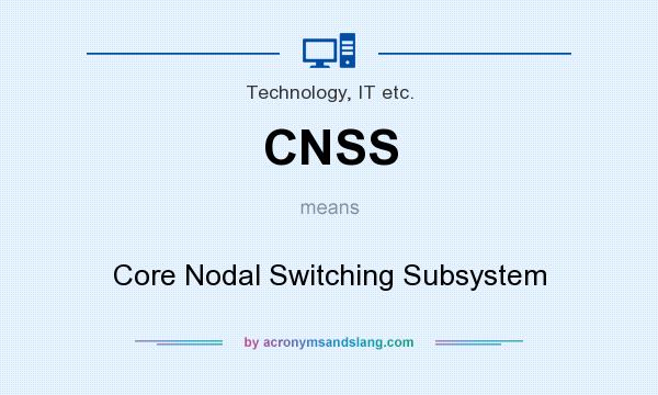 What does CNSS mean? It stands for Core Nodal Switching Subsystem