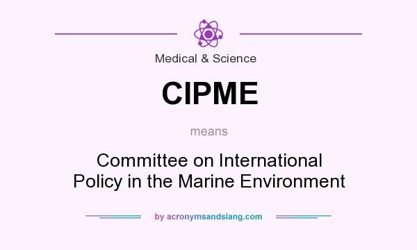 What does CIPME mean? It stands for Committee on International Policy in the Marine Environment