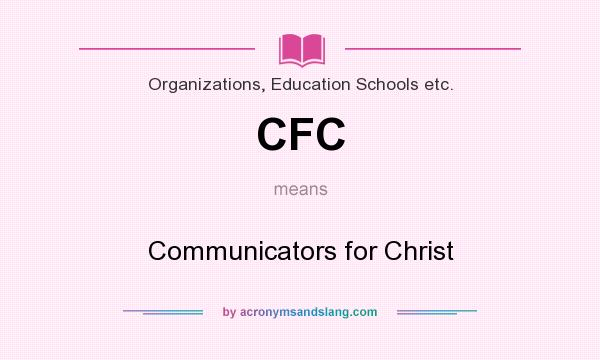 What does CFC mean? It stands for Communicators for Christ