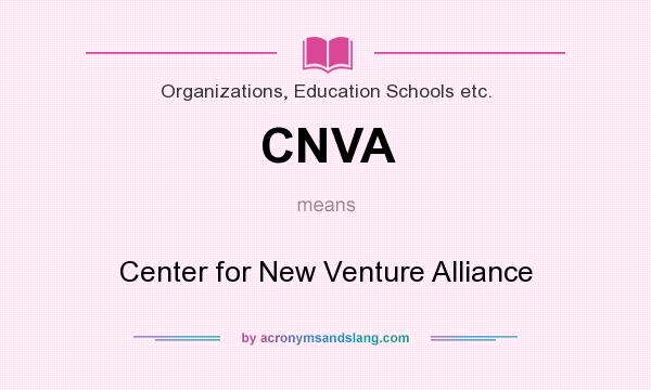 What does CNVA mean? It stands for Center for New Venture Alliance