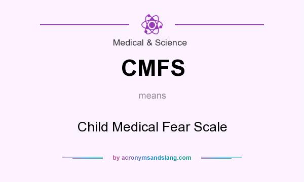 What does CMFS mean? It stands for Child Medical Fear Scale