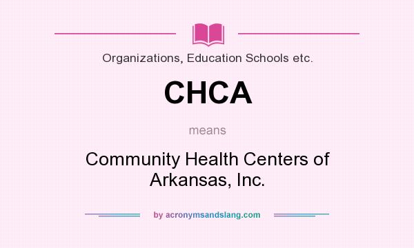 What does CHCA mean? It stands for Community Health Centers of Arkansas, Inc.