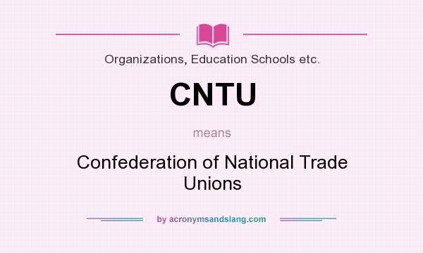 What does CNTU mean? It stands for Confederation of National Trade Unions