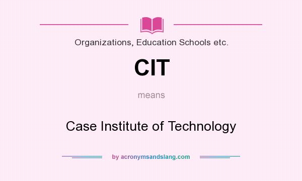 What does CIT mean? It stands for Case Institute of Technology