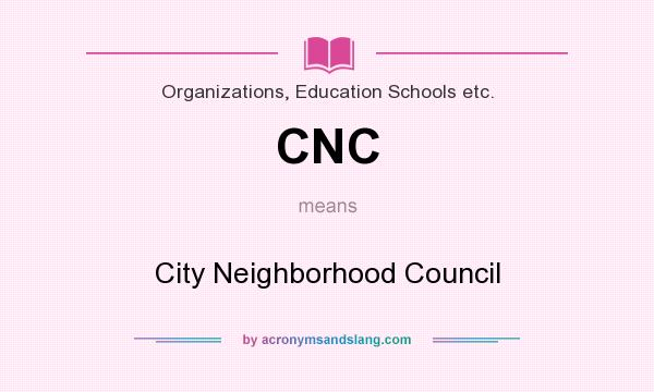 What does CNC mean? It stands for City Neighborhood Council