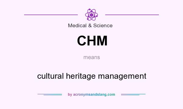 What does CHM mean? It stands for cultural heritage management