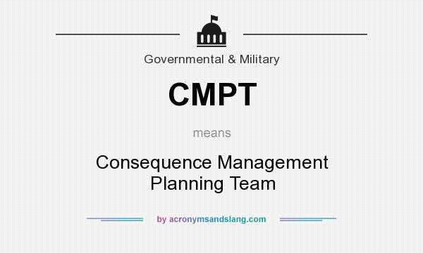 What does CMPT mean? It stands for Consequence Management Planning Team