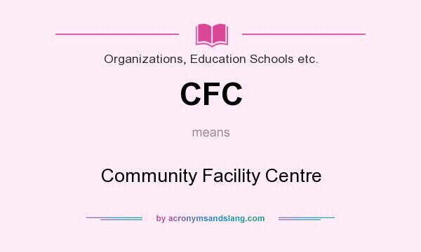 What does CFC mean? It stands for Community Facility Centre