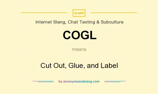 What does COGL mean? It stands for Cut Out, Glue, and Label
