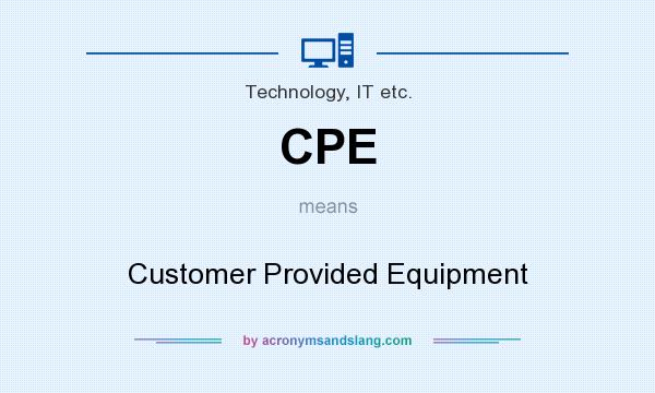 What does CPE mean? It stands for Customer Provided Equipment