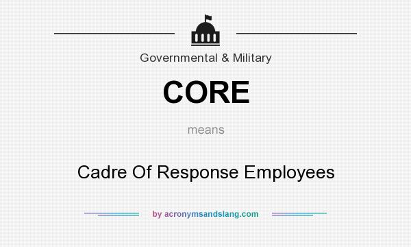 What does CORE mean? It stands for Cadre Of Response Employees