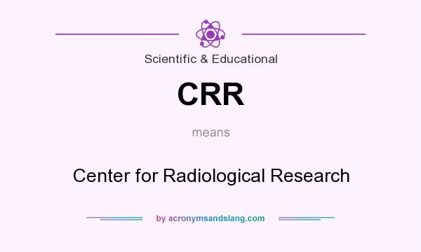 What does CRR mean? It stands for Center for Radiological Research