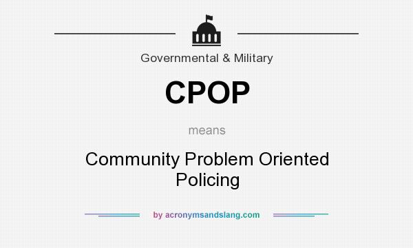 What does CPOP mean? It stands for Community Problem Oriented Policing