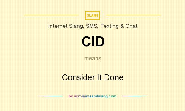 What does CID mean? It stands for Consider It Done