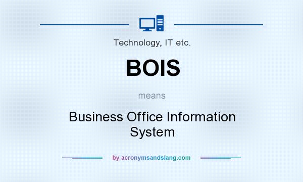 What does BOIS mean? It stands for Business Office Information System