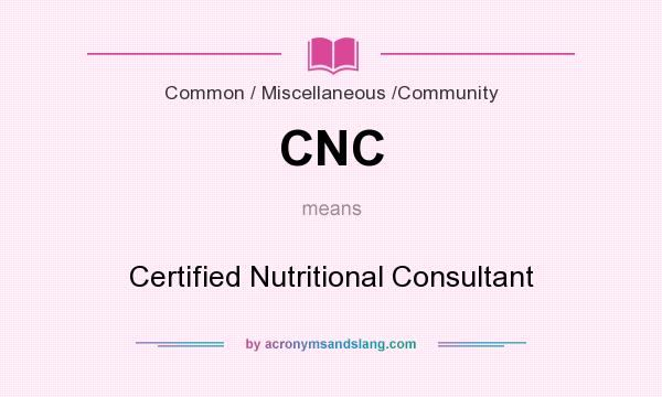 What does CNC mean? It stands for Certified Nutritional Consultant