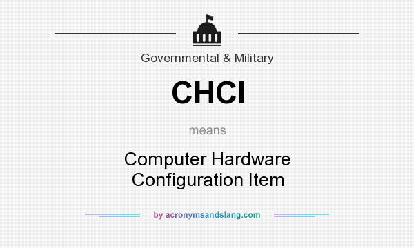 What does CHCI mean? It stands for Computer Hardware Configuration Item