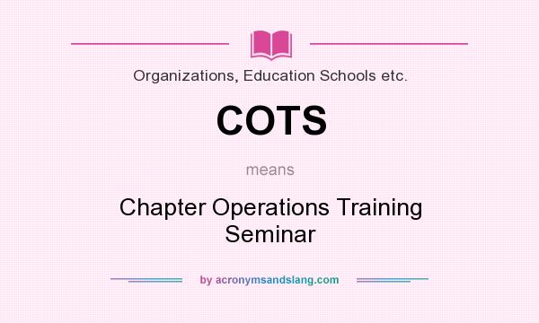 What does COTS mean? It stands for Chapter Operations Training Seminar