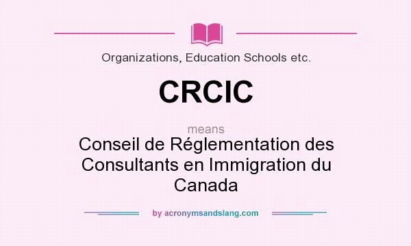 What does CRCIC mean? It stands for Conseil de Réglementation des Consultants en Immigration du Canada