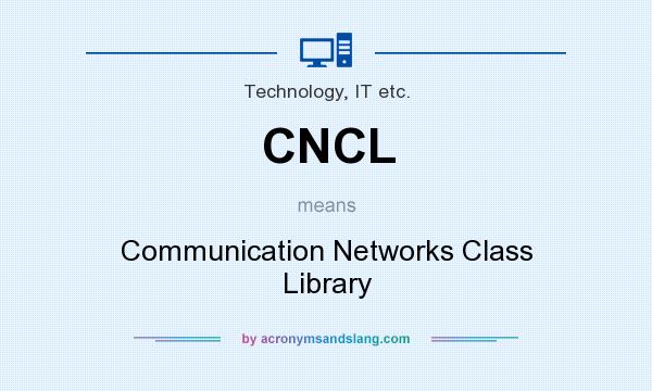 What does CNCL mean? It stands for Communication Networks Class Library