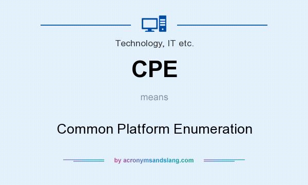 What does CPE mean? It stands for Common Platform Enumeration