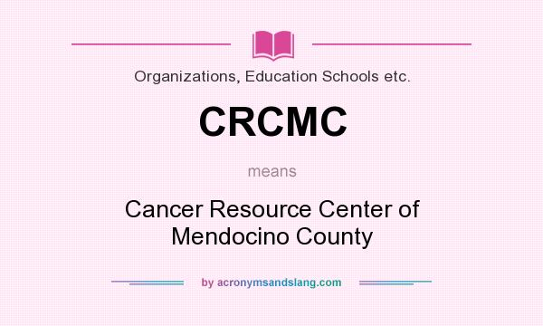 What does CRCMC mean? It stands for Cancer Resource Center of Mendocino County