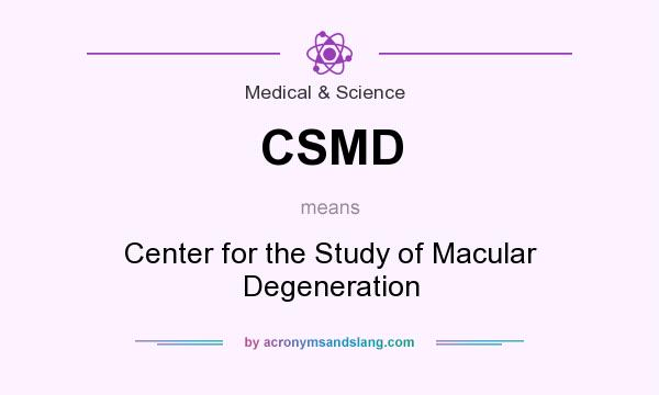 What does CSMD mean? It stands for Center for the Study of Macular Degeneration