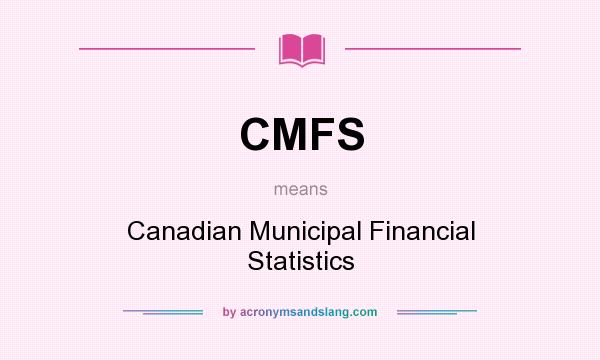 What does CMFS mean? It stands for Canadian Municipal Financial Statistics