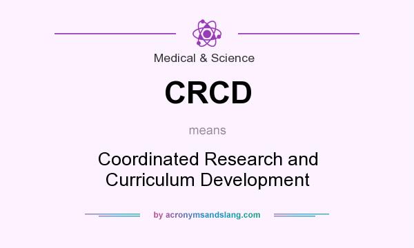 What does CRCD mean? It stands for Coordinated Research and Curriculum Development