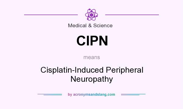 What does CIPN mean? It stands for Cisplatin-Induced Peripheral Neuropathy